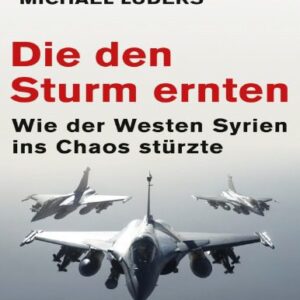 خرید و دانلود نسخه کامل کتاب Die den Sturm ernten – Wie der Westen Syrien ins Chaos stürzte