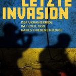 خرید و دانلود نسخه کامل کتاب Die letzte Invasion: Der Ukrainekrieg im Lichte von Kants Friedenstheorie