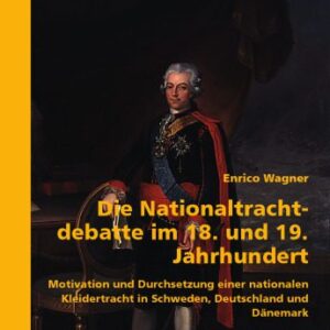خرید و دانلود نسخه کامل کتاب Die Nationaltrachtdebatte im 18. und 19. Jahrhundert : Motivation und Durchsetzung einer nationalen Kleidertracht in Schweden, Deutschland und Dänemark