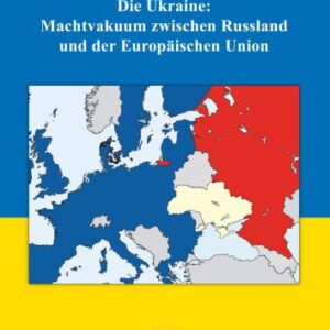 خرید و دانلود نسخه کامل کتاب Die Ukraine: Machtvakuum zwischen Russland und der Europäischen Union