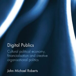 خرید و دانلود نسخه کامل کتاب Digital Publics: Cultural Political Economy, Financialisation and Creative Organisational Politics