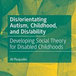 خرید و دانلود نسخه کامل کتاب Dis/orientating Autism, Childhood, and Dis/ability: Developing Social Theory for Disabled Childhoods