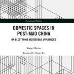 خرید و دانلود نسخه کامل کتاب Domestic Spaces in Post-Mao China: On Electronic Household Appliances