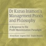 خرید و دانلود نسخه کامل کتاب Dr Kazuo Inamori’s Management Praxis and Philosophy: A Response to the Profit-Maximisation Paradigm