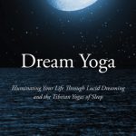 خرید و دانلود نسخه کامل کتاب Dream Yoga: Illuminating Your Life Through Lucid Dreaming and the Tibetan Yogas of Sleep