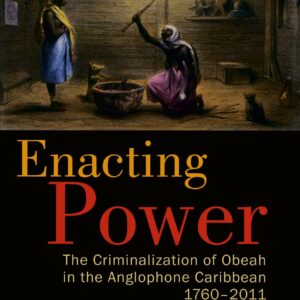 خرید و دانلود نسخه کامل کتاب Enacting Power: The Criminalization of Obeah in the Anglophone Caribbean, 1760-2011