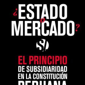 خرید و دانلود نسخه کامل کتاب ¿Estado o mercado? El principio de subsidiaridad en la Constitución peruana