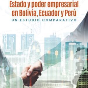 خرید و دانلود نسخه کامل کتاب Estado y poder empresarial en Bolivia, Ecuador y Perú : Un estudio comparativo
