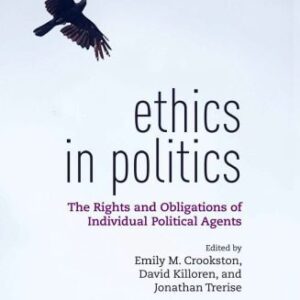 خرید و دانلود نسخه کامل کتاب Ethics in Politics: The Rights and Obligations of Individual Political Agents