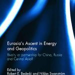 خرید و دانلود نسخه کامل کتاب Eurasia’s Ascent in Energy and Geopolitics: Rivalry or Partnership for China, Russia, and Central Asia?