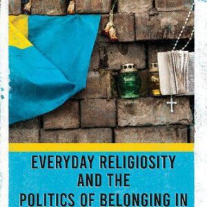 خرید و دانلود نسخه کامل کتاب Everyday Religiosity and the Politics of Belonging in Ukraine