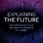 خرید و دانلود نسخه کامل کتاب Explaining the Future: How to Research, Analyze, and Report on Emerging Technologies