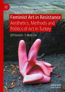خرید و دانلود نسخه کامل کتاب Feminist Art in Resistance: Aesthetics, Methods and Politics of Art in Turkey