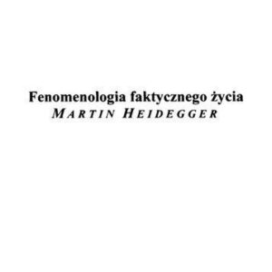 خرید و دانلود نسخه کامل کتاب Fenomenologia faktycznego życia. Martin Heidegger