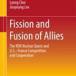 خرید و دانلود نسخه کامل کتاب Fission and Fusion of Allies: The ROK Nuclear Quest and U.S.–France Competition and Cooperation