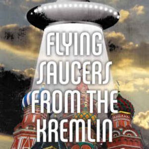 خرید و دانلود نسخه کامل کتاب Flying Saucers from the Kremlin: UFOs, Russian Meddling, Soviet Spies & Cold War Secrets