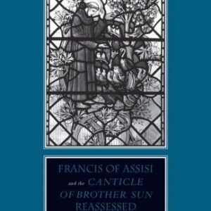 خرید و دانلود نسخه کامل کتاب Francis of Assisi and His “Canticle of Brother Sun” Reassessed