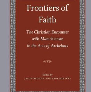 خرید و دانلود نسخه کامل کتاب Frontiers of Faith: The Christian Encounter with Manichaeism in the Acts of Archelaus (Nag Hammadi and Manichaean Studies)
