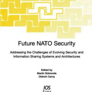 خرید و دانلود نسخه کامل کتاب Future NATO Security: Addressing the Challenges of Evolving Security and Information Sharing Systems and Architectures (NATO Science Series: Science & Technology Policy)