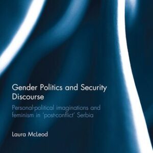 خرید و دانلود نسخه کامل کتاب Gender Politics and Security Discourse: Personal-Political Imaginations and Feminism in ‘Post-Conflict’ Serbia