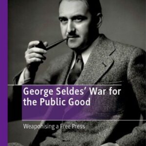 خرید و دانلود نسخه کامل کتاب George Seldes’ War For The Public Good: Weaponising A Free Press