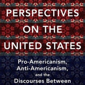 خرید و دانلود نسخه کامل کتاب Global Perspectives On The United States: Pro-Americanism, Anti-Americanism, And The Discourses Between