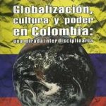 خرید و دانلود نسخه کامل کتاب Globalización, cultura y poder en Colombia: una mirada interdisciplinaria