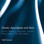 خرید و دانلود نسخه کامل کتاب Gnostic Apocalypse and Islam: Quran, exegesis, messianism, and the literary Origins of the Babi Religion