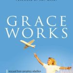 خرید و دانلود نسخه کامل کتاب Grace Works: Rescued From Senseless Rebellion and Lifeless Religion, Updated Edition