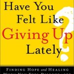 خرید و دانلود نسخه کامل کتاب Have You Felt Like Giving Up Lately?: Finding Hope And Healing When You Feel Discouraged