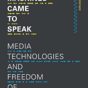 خرید و دانلود نسخه کامل کتاب How Machines Came to Speak: Media Technologies and Freedom of Speech
