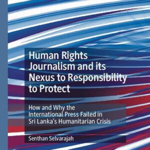 خرید و دانلود نسخه کامل کتاب Human Rights Journalism and its Nexus to Responsibility to Protect: How and Why the International Press Failed in Sri Laka’s Humanitarian Crisis