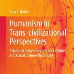 خرید و دانلود نسخه کامل کتاب Humanism in Trans-civilizational Perspectives : Relational Subjectivity and Social Ethics in Classical Chinese Philosophy