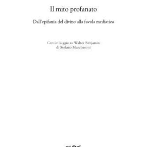 خرید و دانلود نسخه کامل کتاب Il mito profanato. Dall’epifania del divino alla favola mediatica