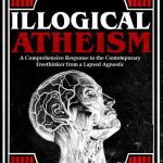 خرید و دانلود نسخه کامل کتاب Illogical Atheism: A Comprehensive Response to the Contemporary Freethinker From a Lapsed Agnostic