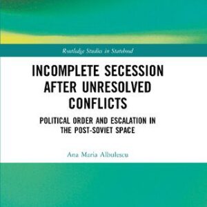 خرید و دانلود نسخه کامل کتاب Incomplete Secession after Unresolved Conflicts: Political Order and Escalation in the Post-Soviet Space