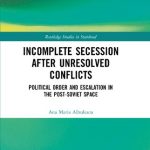 خرید و دانلود نسخه کامل کتاب Incomplete Secession after Unresolved Conflicts: Political Order and Escalation in the Post-Soviet Space
