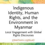 خرید و دانلود نسخه کامل کتاب Indigenous Identity, Human Rights, and the Environment in Myanmar: Local Engagement with Global Rights Discourses