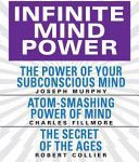 خرید و دانلود نسخه کامل کتاب Infinite Mind Power (Condensed Classics): The Power of Your Subconscious Mind; Atom-Smashing Power of the Mind; the Secret of the Ages