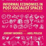 خرید و دانلود نسخه کامل کتاب Informal Economies in Post-Socialist Spaces: Practices, Institutions and Networks