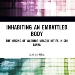 خرید و دانلود نسخه کامل کتاب Inhabiting an Embattled Body: The Making of Warrior Masculinities in Sri Lanka