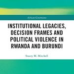 خرید و دانلود نسخه کامل کتاب Institutional Legacies, Decision Frames and Political Violence in Rwanda and Burundi