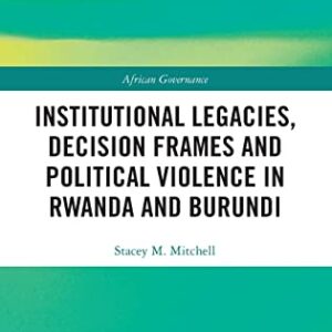 خرید و دانلود نسخه کامل کتاب Institutional Legacies, Decision Frames and Political Violence in Rwanda and Burundi