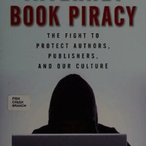 خرید و دانلود نسخه کامل کتاب Internet Book Piracy: The Fight to Protect Authors, Publishers, and Our Culture
