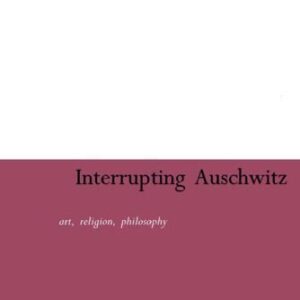 خرید و دانلود نسخه کامل کتاب Interrupting Auschwitz: Art, Religion, Philosophy (Continuum Collection)