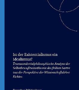 خرید و دانلود نسخه کامل کتاب Ist der Existentialismus ein Idealismus? Transzendentalphilosophische Analyse der Selbstbewußtseinstheorie des frühen Sartre aus der Perspektive der Wissenschaftslehre Fichtes.