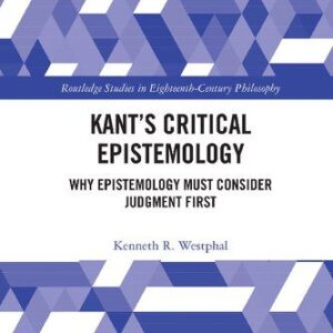 خرید و دانلود نسخه کامل کتاب Kant’s Critical Epistemology: Why Epistemology Must Consider Judgment First