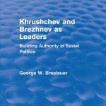 خرید و دانلود نسخه کامل کتاب Khrushchev and Brezhnev as Leaders: Building Authority in Soviet Politics