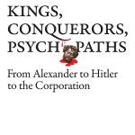 خرید و دانلود نسخه کامل کتاب Kings, Conquerors, Psychopaths: From Alexander to Hitler to the Corporation