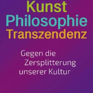 خرید و دانلود نسخه کامل کتاب Kunst – Philosophie – Transzendenz : Gegen die Zersplitterung unserer Kultur